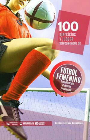 [9788418486838] 100 EJERCICIOS Y JUEGOS SELECCIONADOS DE FÚTBOL FEMENINO