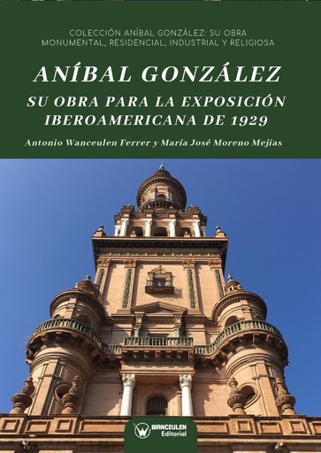 [9788417964009] ANÍBAL GONZÁLEZ. SU OBRA PARA LA EXPOSICIÓN IBEROAMERICANA DE 1929