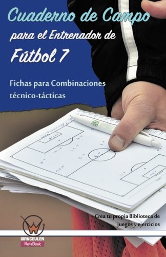 [CDCPEEDF7FPCTT] CUADERNO CAMPO ENTRENADOR F7: FICHAS COMBINACIONES TÉCNICO-TACTICOS