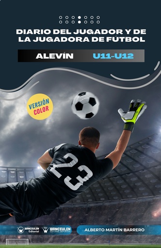 DIARIO DEL JUGADOR Y DE LA JUGADORA DE FÚTBOL.  CATEGORÍA ALEVÍN: U11-U12 (Versión Color)